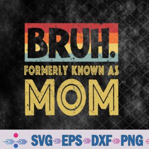 Bruh Formerly Known As Mom Gifts For Mom Mother's Day Svg, Png, Digital Download