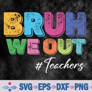Bruh We Out Teachers End Of School Year Summer Break Teacher Svg, Png, Digital Download