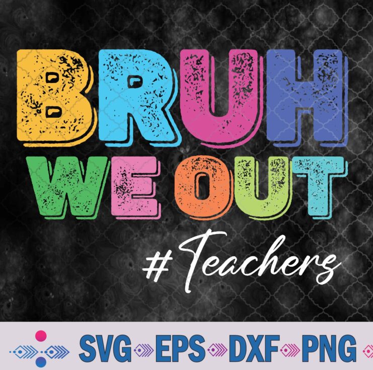 Bruh We Out Teachers End Of School Year Summer Break Teacher Svg, Png, Digital Download