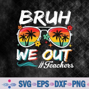 Bruh We Out Teachers School Out Summer Break Svg, Png, Digital Download