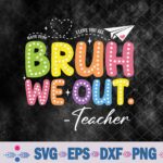 Cute End Of School Year Teacher Summer Bruh We Out Teachers Svg, Png, Digital Download