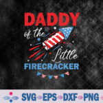 Daddy Of The Little Firecracker 4th Of July Birthday Dad Svg Design