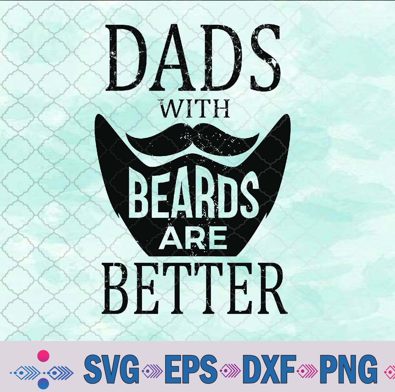 Dads With Beards Are Better Distressed Father’s Day Present Svg, Png, Digital Download