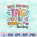 Dear Parents Tag You're It Love Teachers Summer Vacation Svg, Png, Digital Download