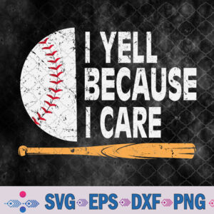 Funny Baseball Fan Humor I Yell Because I Care Baseball Dads Svg, Png, Digital Download