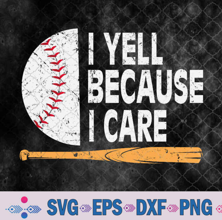 Funny Baseball Fan Humor I Yell Because I Care Baseball Dads Svg, Png, Digital Download