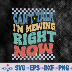 Funny Can't Talk I'm Mewing Right Now Ironic Meme Brainrot Svg, Png, Digital Download