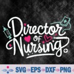 Funny Director Of Nursing Cute Nurse Director Medical Love Svg, Png, Digital Download