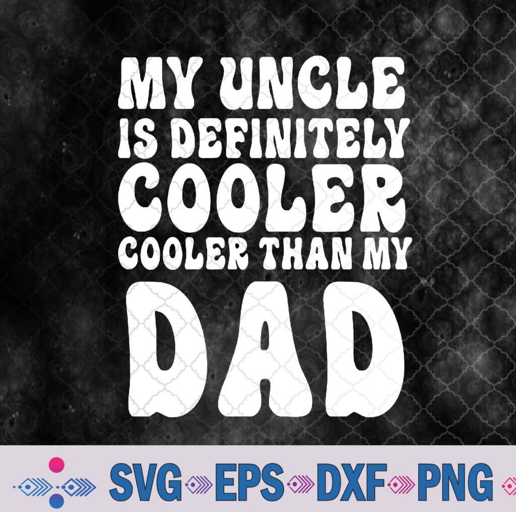 Funny Groovy My Uncle Is Definitely Cooler Than My Dad Svg, Png ...