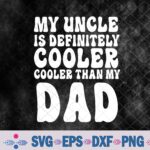 Funny Groovy My Uncle Is Definitely Cooler Than My Dad Svg, Png, Digital Download