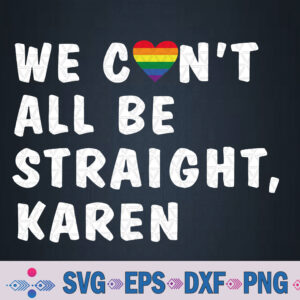 Funny Lgbt Pride Gay Pride Can't All Be Straight Karen Svg, Png, Digital Download