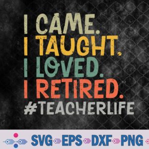Funny Teacher I Came I Taught I Loved I Retired Svg, Png, Digital Download