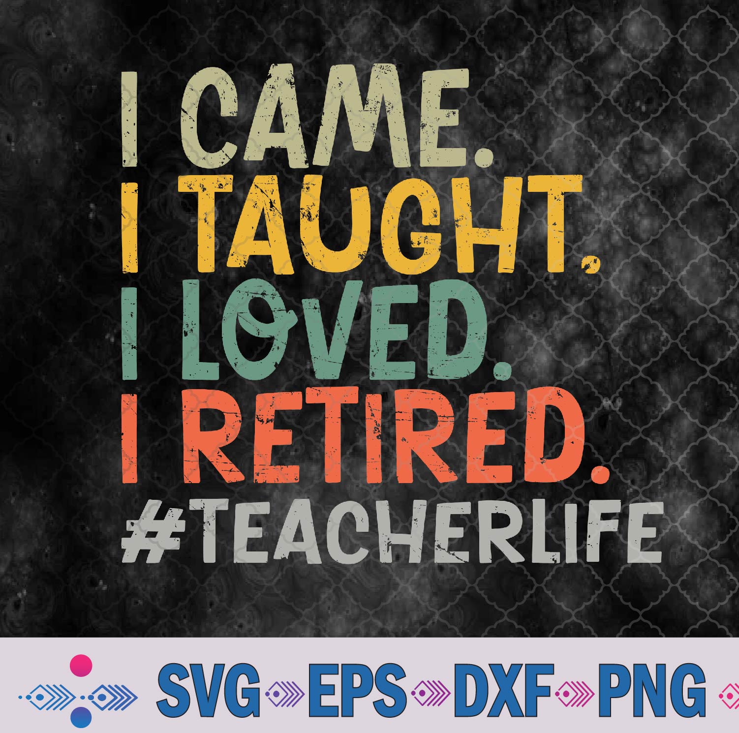 Funny Teacher I Came I Taught I Loved I Retired Svg, Png, Digital Download