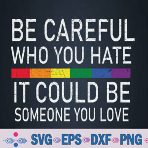 Gay Careful Who You Hate Rainbow Pride Flag Lgbtq Svg, Png, Digital Download