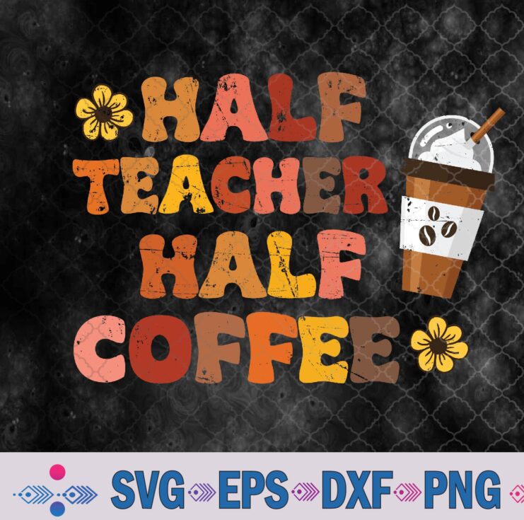 Half Teacher Half Coffee Cute Teacher Coffee Quotes Svg, Png, Digital Download