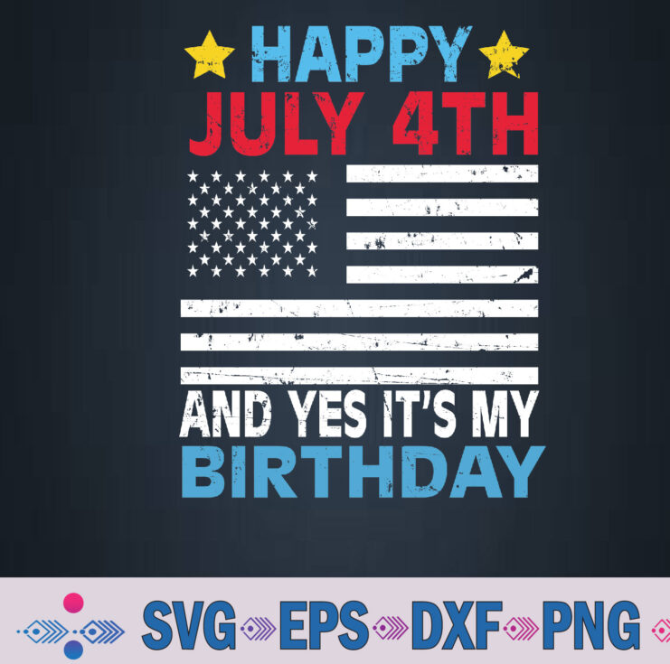 Happy July 4th And Yes It's My Birthday Born On 4th Of July Svg, Png, Digital Download