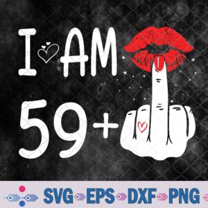 I Am 59 Plus 1 Middle Finger 60th Women's Birthday Funny Svg, Png, Digital Download