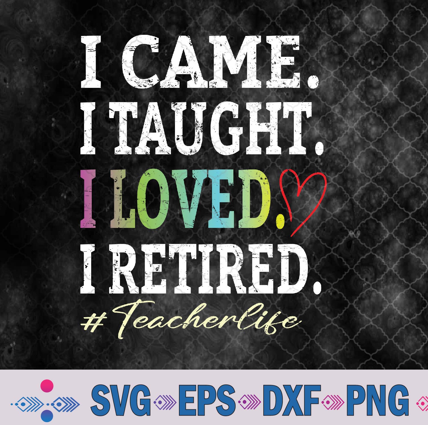 I Came I Taught I Loved I Retired Funny Retired Teacher Svg, Png, Digital Download
