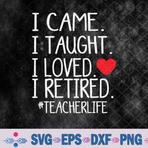 I Came I Taught I Loved I Retired Teacher School Out Svg, Png, Digital Download