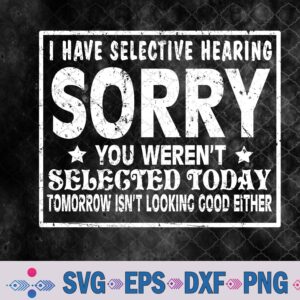 I Have Selective Hearing Sorry! You Weren't Selected Today Svg, Png, Digital Download