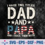 I Have Two Titles Dad And Papa Us American Flag Father's Day Svg, Png, Digital Download