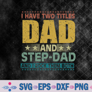 I Have Two Titles Dad And Step-dad Funny Father's Day Svg Design
