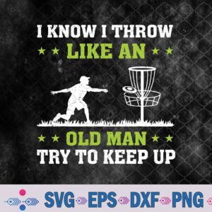 I Know I Throw Like An Old Man Try To Keep Up Svg, Png, Digital Download
