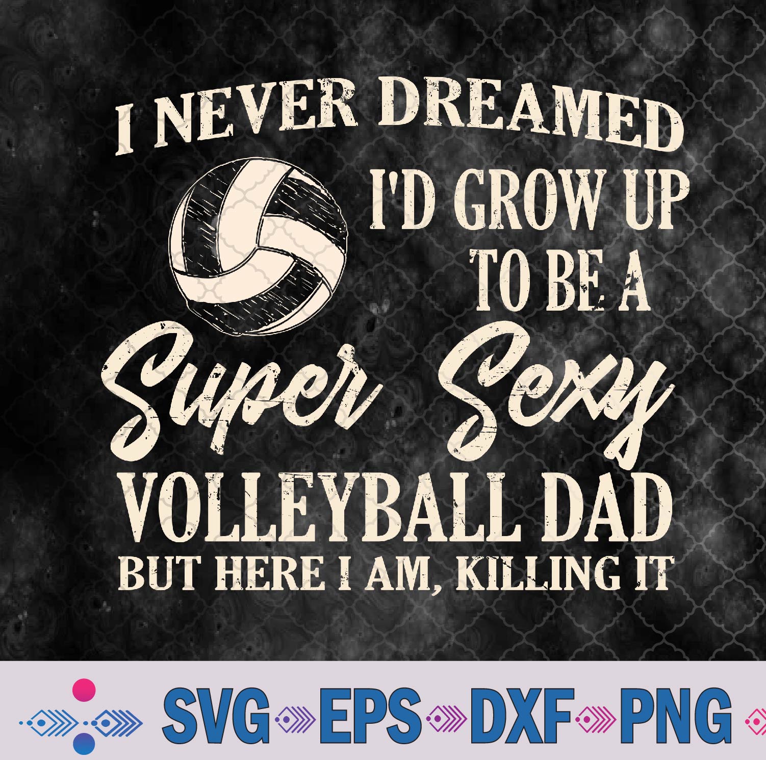 I Never Dreamed I’d Grow Up To Be A Sexy Volleyball Dad Svg, Png, Digital Download