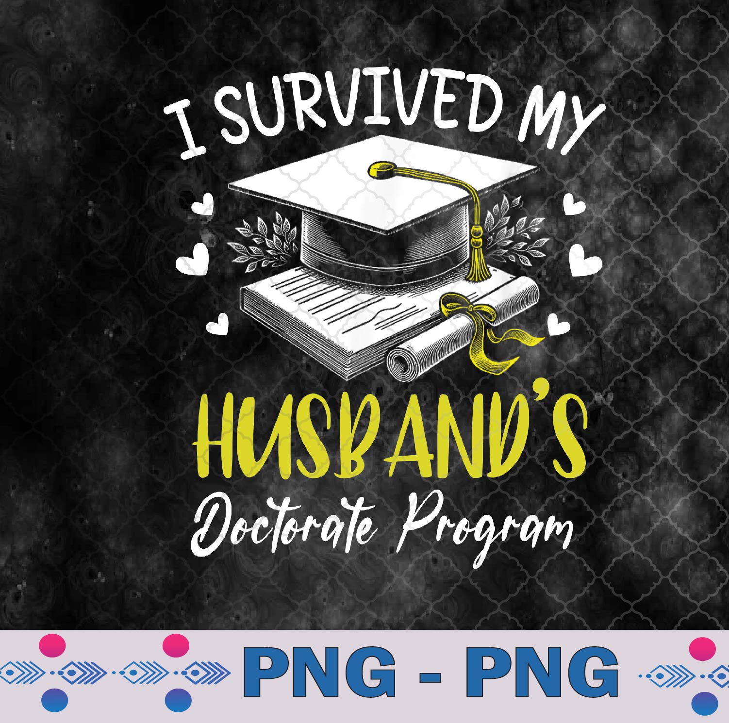I Survived My Husband’s Doctorate Program Graduation Png, Sublimation Design