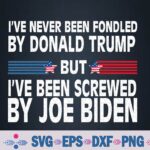 I Have Never Been Fondled By Trump But Screwed By Biden Svg, Png, Digital Download