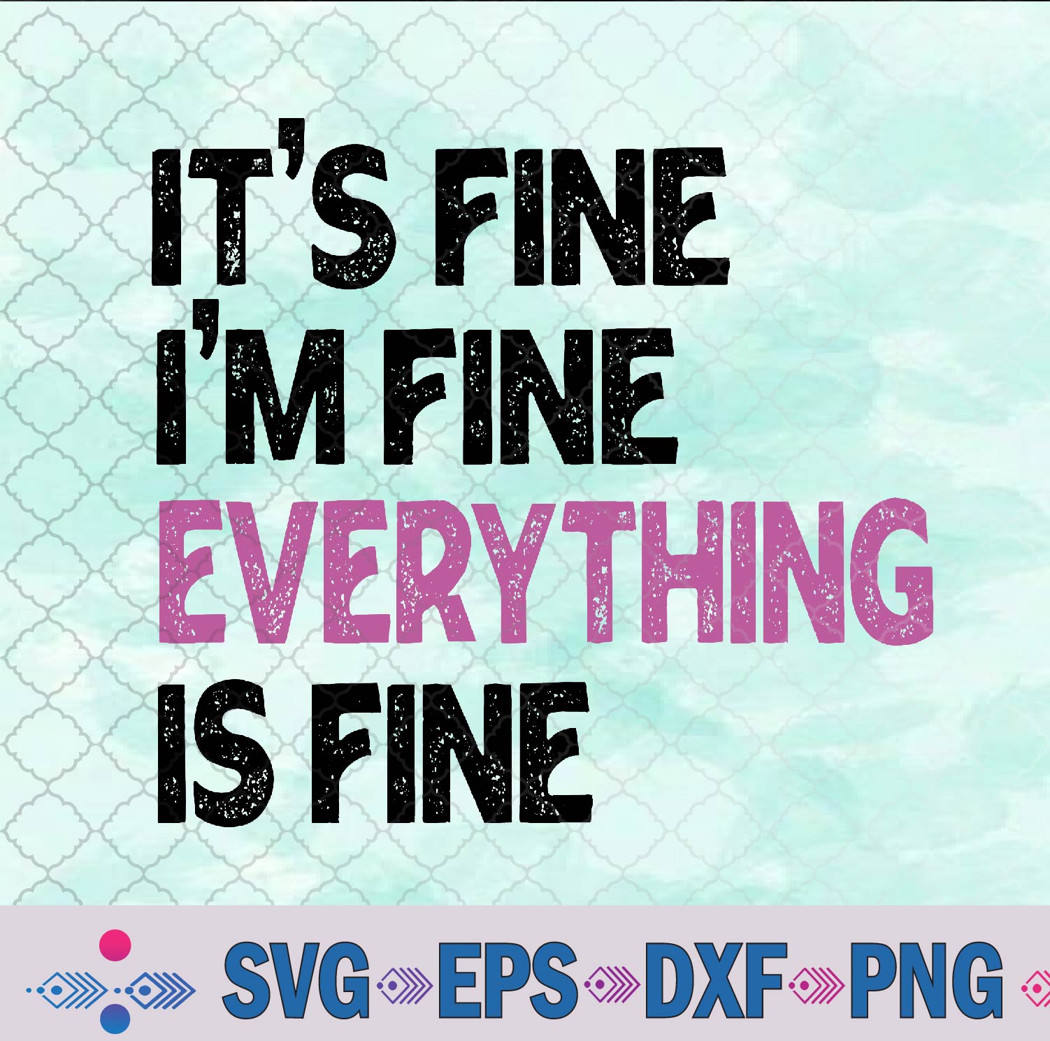 Its Fine Im Fine Everything Is Fine Funny Svg, Png, Digital Download