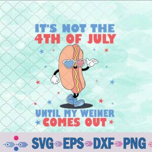 It's Not 4th Of July Until My Weiner Comes Out Funny Svg, Png, Digital Download