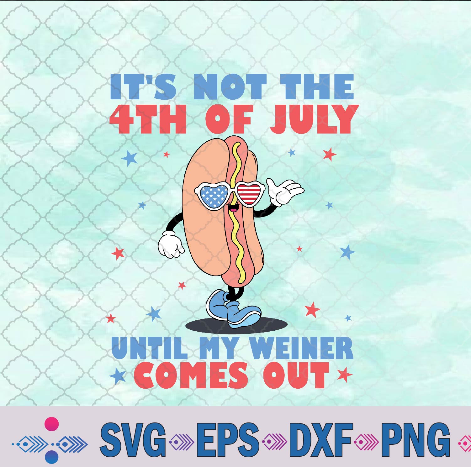 It’s Not 4th Of July Until My Weiner Comes Out Funny Svg, Png, Digital Download