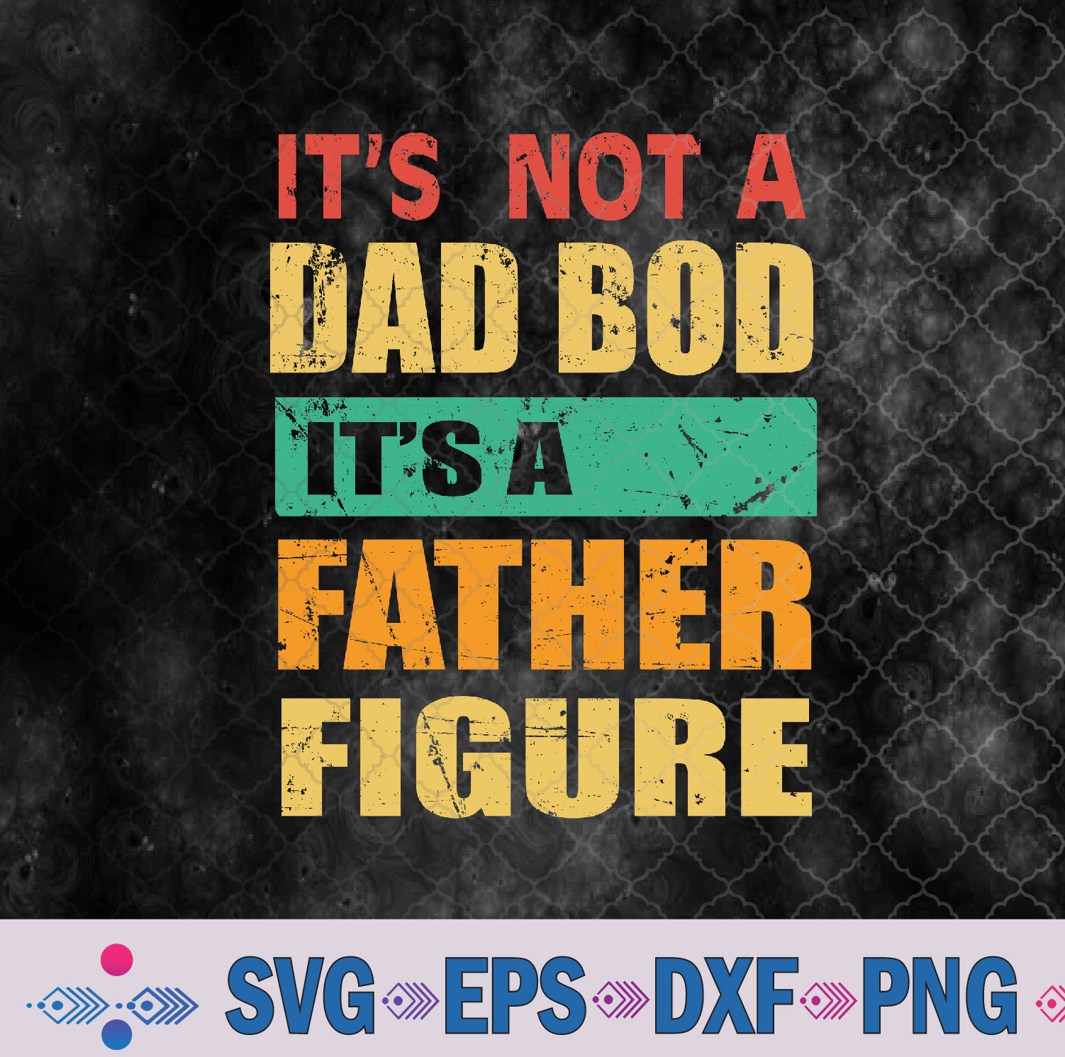 It’s Not A Dad Bod It’s A Figure Fathers Day Daddy Svg Design