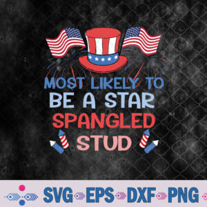 Most Likely To Be A Star Spangled Stud 4th Of July Family Svg, Png, Digital Download