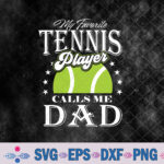 My Favorite Tennis Player Calls Me Dad Svg Design