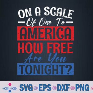 On A Scale Of One To America How Free Are You Tonight Svg, Png, Digital Download