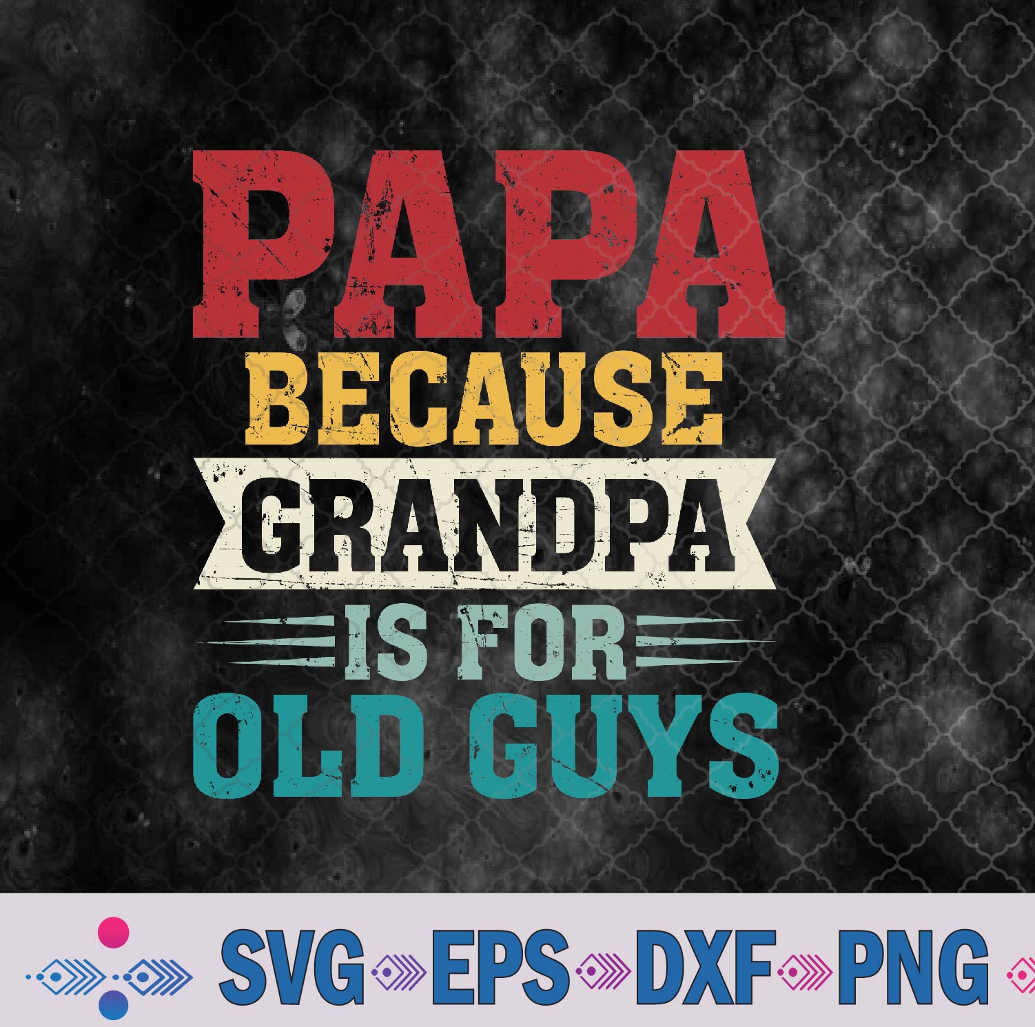 Papa Because Grandpa Is For Old Guys Funny Fathers Day Papa Svg, Png, Digital Download