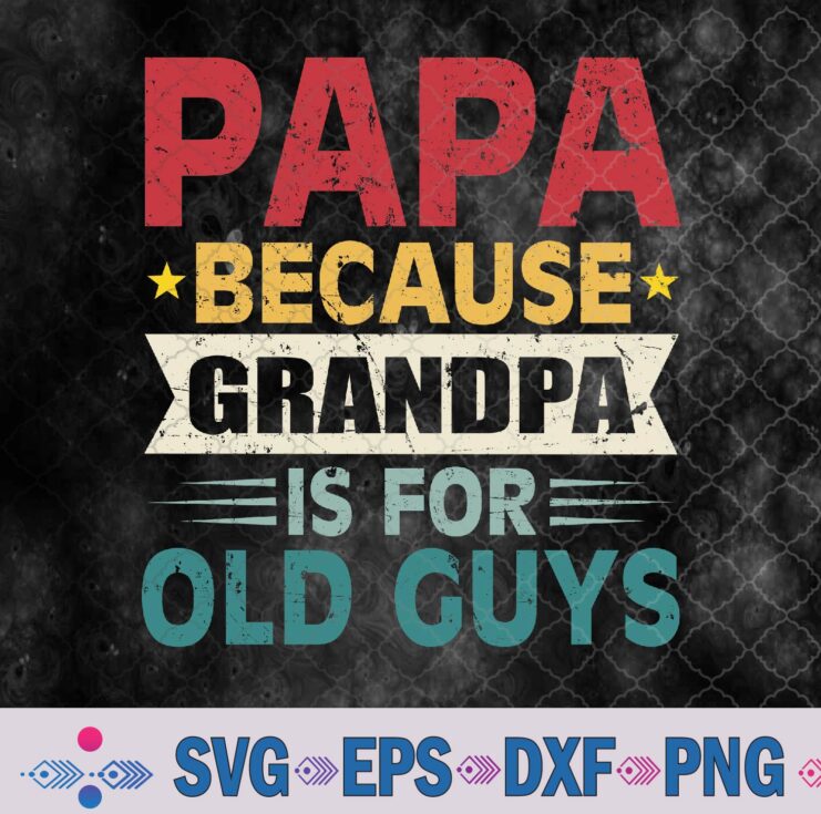Papa Because Grandpa Is For Old Guys Funny Fathers Day Papa Svg, Png, Digital Download