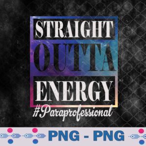 Paraprofessional Straight Outta Energy Teacher Life Png, Sublimation Design