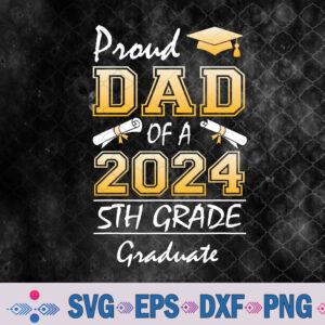 Proud Dad Of A 2024 5th Grade Graduate Graduation Svg, Png, Digital Download