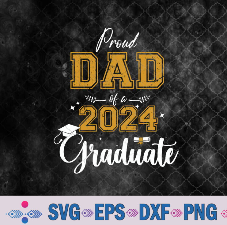 Proud Dad Of A Class Of 2024 Graduate For Graduation Svg Design