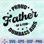 Proud Father Of A Few Dumb-ass Kids Funny Father's Day 2024 Svg Design