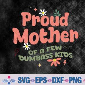 Proud Mother Of A Few Dumb-ass Kids ,mom Stepmom Mother's Svg, Png, Digital Download