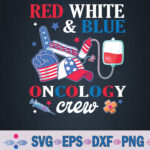 Red White And Blue Oncology Nurse Crew Patients 4th July Day Svg, Png, Digital Download