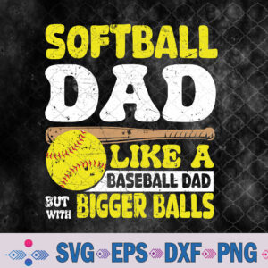 Softball Dad Like A Baseball With Bigger Balls Father's Day Svg, Png, Digital Download