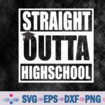 Straight Outta Highschool Graduation First Day Of School Svg, Png, Digital Download