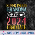 Super Proud Grandma 2024 Graduate Senior Graduation College Svg, Png, Digital Download