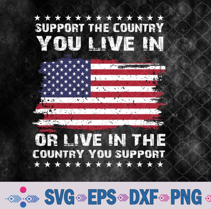 Support The Country You Live In The Country You Support Svg, Png, Digital Download