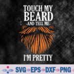 Touch My Beard And Tell Me I'm Pretty Funny Fathers Day Svg, Png, Digital Download